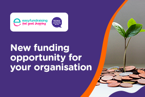 Find out more about easyfundraising, a new funding opportunity for your organisation